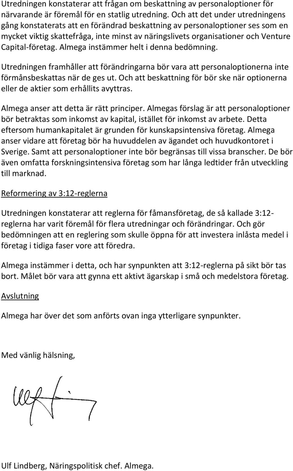 Capital-företag. Almega instämmer helt i denna bedömning. Utredningen framhåller att förändringarna bör vara att personaloptionerna inte förmånsbeskattas när de ges ut.