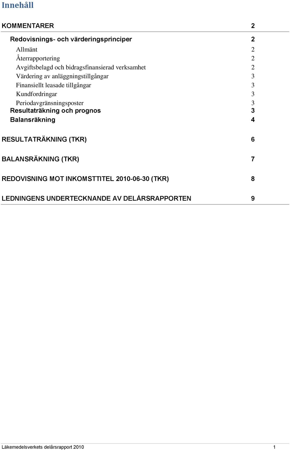 Periodavgränsningsposter 3 Resultaträkning och prognos 3 Balansräkning 4 RESULTATRÄKNING (TKR) 6 BALANSRÄKNING (TKR) 7