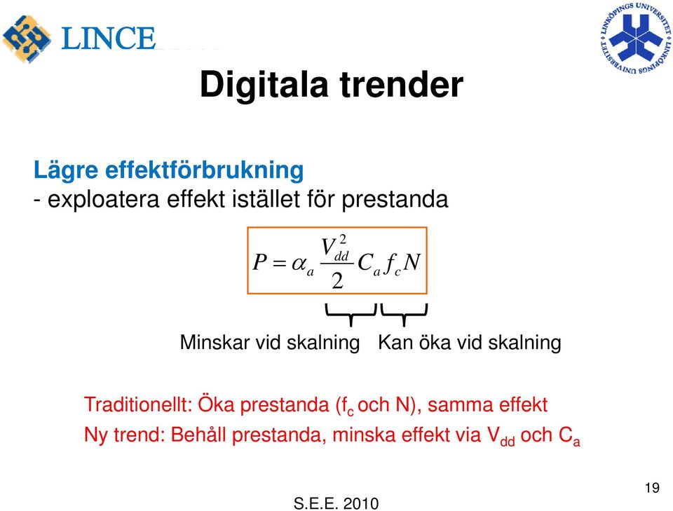 Kan öka vid skalning Traditionellt: Öka prestanda (f c och N),