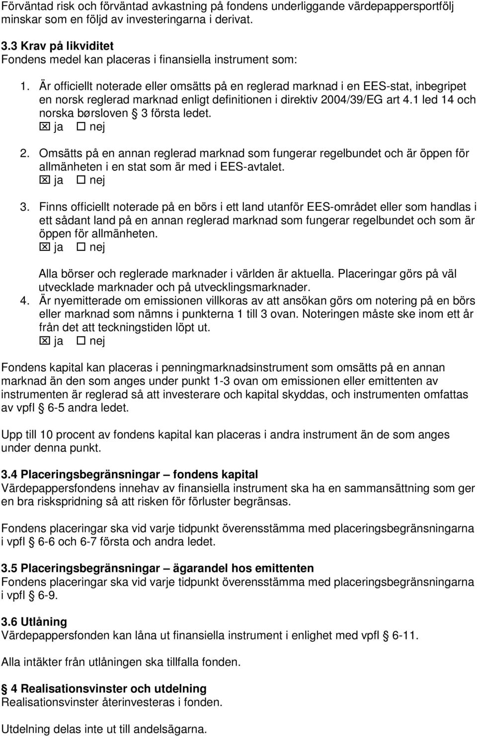 Är officiellt noterade eller omsätts på en reglerad marknad i en EES-stat, inbegripet en norsk reglerad marknad enligt definitionen i direktiv 2004/39/EG art 4.