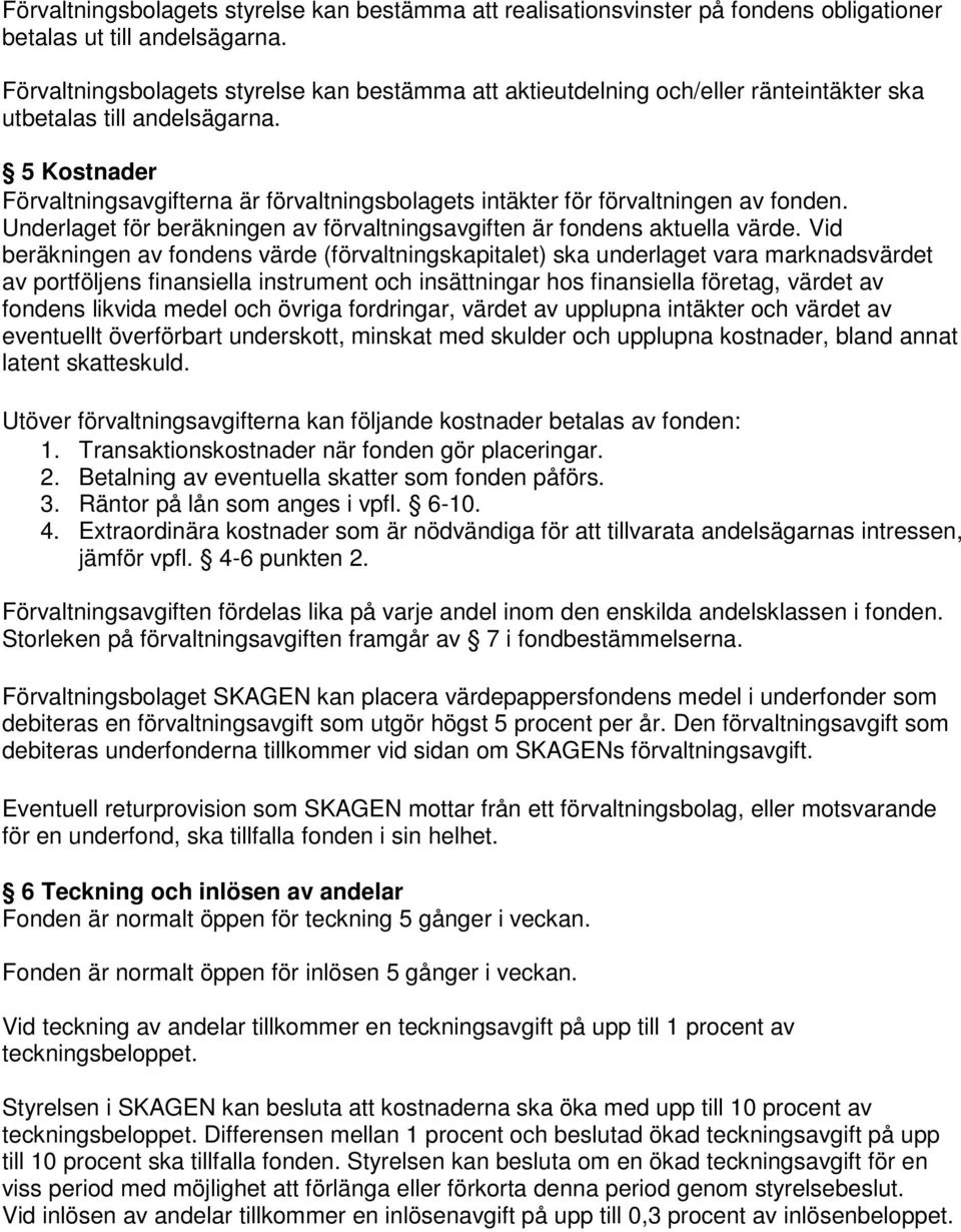 5 Kostnader Förvaltningsavgifterna är förvaltningsbolagets intäkter för förvaltningen av fonden. Underlaget för beräkningen av förvaltningsavgiften är fondens aktuella värde.