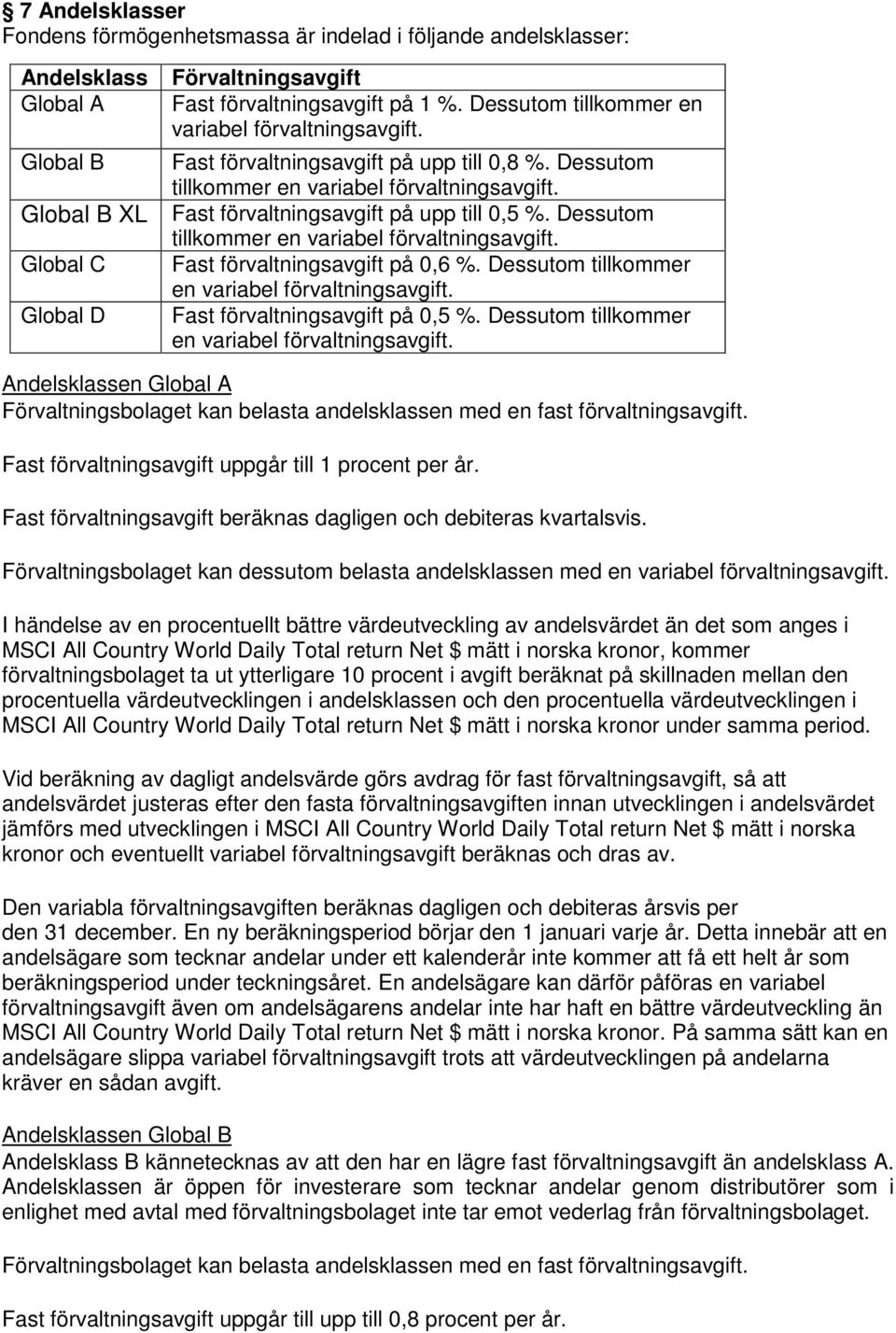 Global B XL Fast förvaltningsavgift på upp till 0,5 %. Dessutom tillkommer en variabel förvaltningsavgift. Global C Fast förvaltningsavgift på 0,6 %.