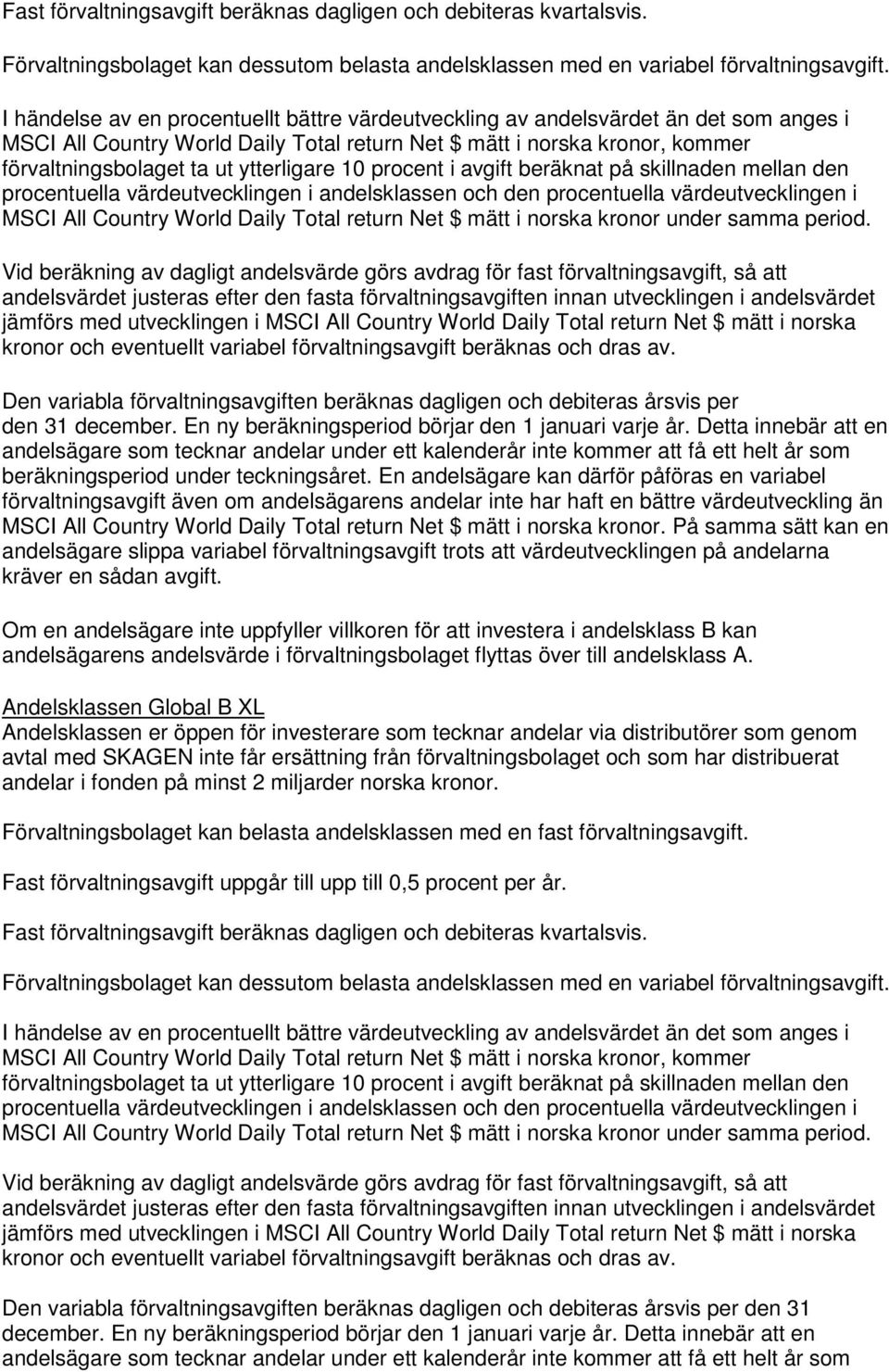 En andelsägare kan därför påföras en variabel förvaltningsavgift även om andelsägarens andelar inte har haft en bättre värdeutveckling än MSCI All Country World Daily Total return Net $ mätt i norska