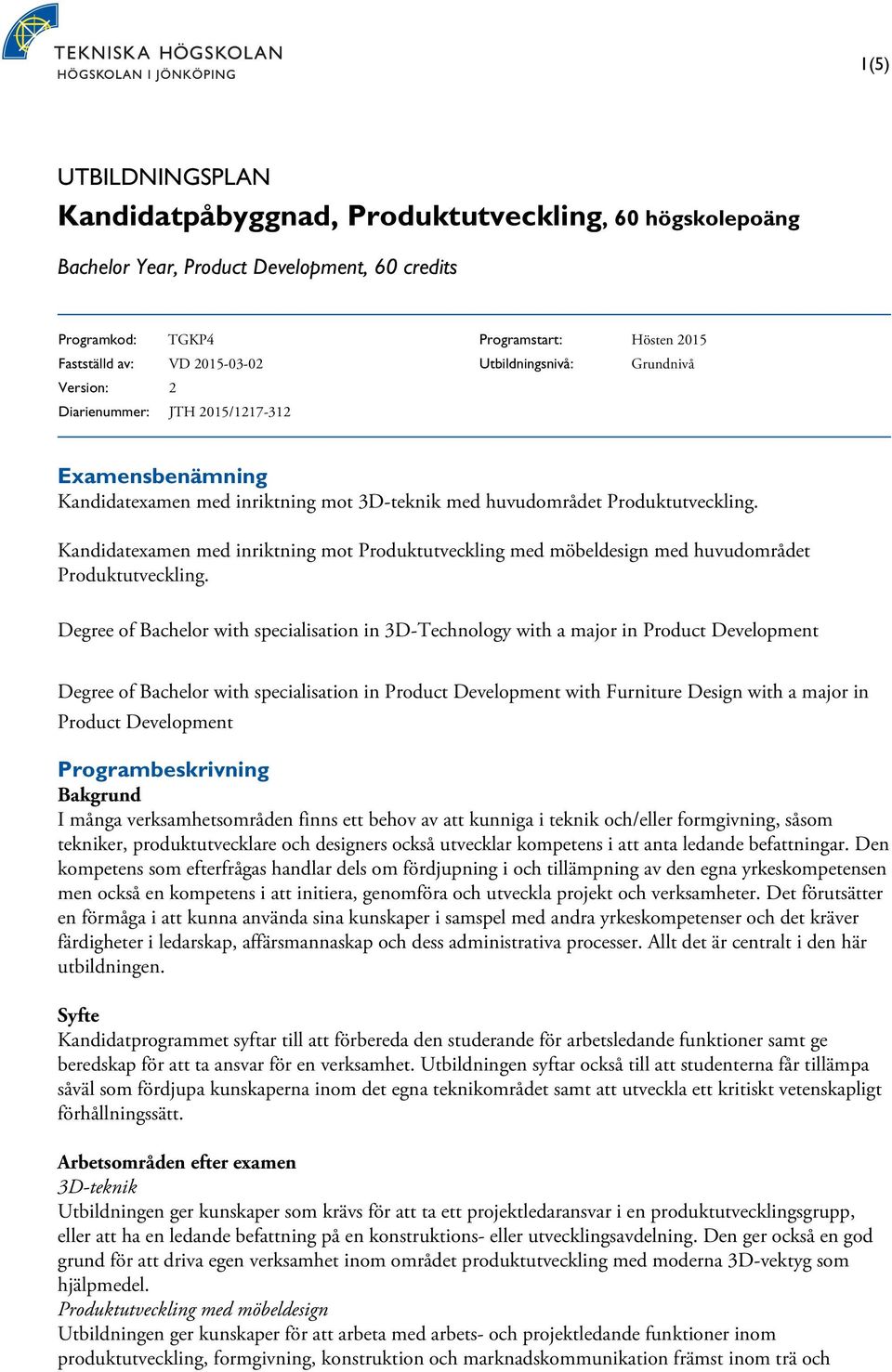 Kandidatexamen med inriktning mot Produktutveckling med möbeldesign med huvudområdet Produktutveckling.