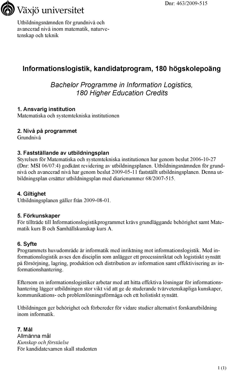 Fastställande av utbildningsplan Styrelsen för Matematiska och systemtekniska institutionen har genom beslut 2006-10-27 (Dnr: MSI 06/07:4) godkänt revidering av utbildningsplanen.