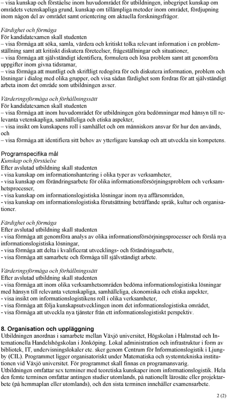 Färdighet och förmåga visa förmåga att söka, samla, värdera och kritiskt tolka relevant information i en problemställning samt att kritiskt diskutera företeelser, frågeställningar och situationer,