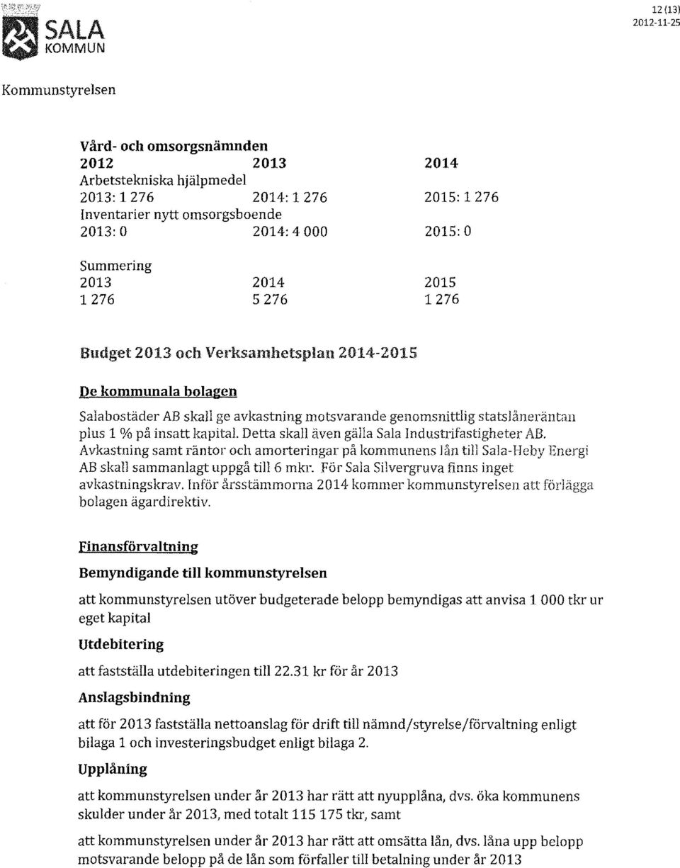 Detta skall även gälla Sala Industrifastigheter AB. Avkastning samt räntor och amorteringar på kommunens lån till Sala-Heby Energi AB skall sammanlagt uppgå till 6 mkr.