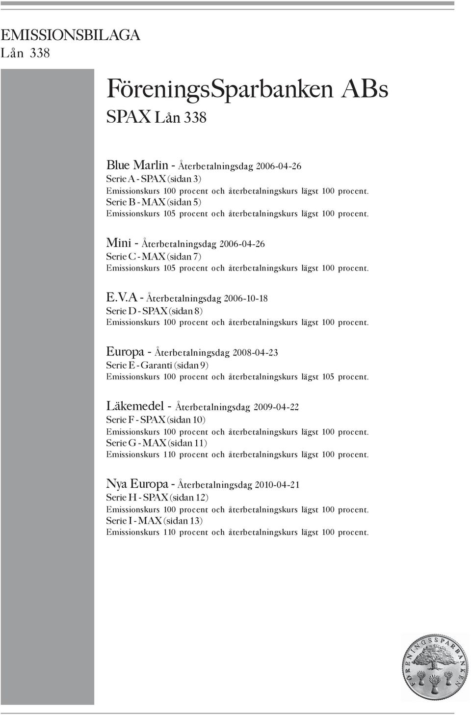Mini - Återbetalningsdag 2006-04-26 Serie C - MAX (sidan 7) Emissionskurs 105 procent och återbetalningskurs lägst 100 procent. E.V.