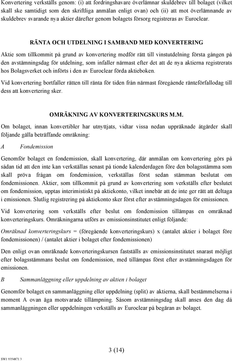 RÄNTA OCH UTDELNING I SAMBAND MED KONVERTERING Aktie som tillkommit på grund av konvertering medför rätt till vinstutdelning första gången på den avstämningsdag för utdelning, som infaller närmast