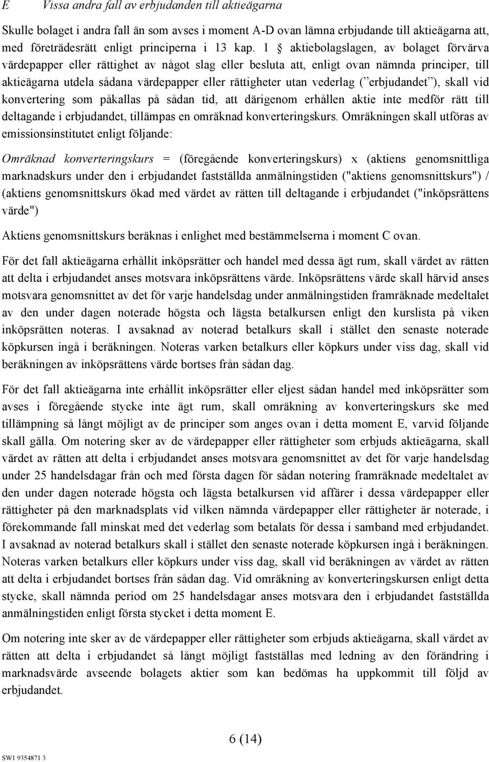 vederlag ( erbjudandet ), skall vid konvertering som påkallas på sådan tid, att därigenom erhållen aktie inte medför rätt till deltagande i erbjudandet, tillämpas en omräknad konverteringskurs.