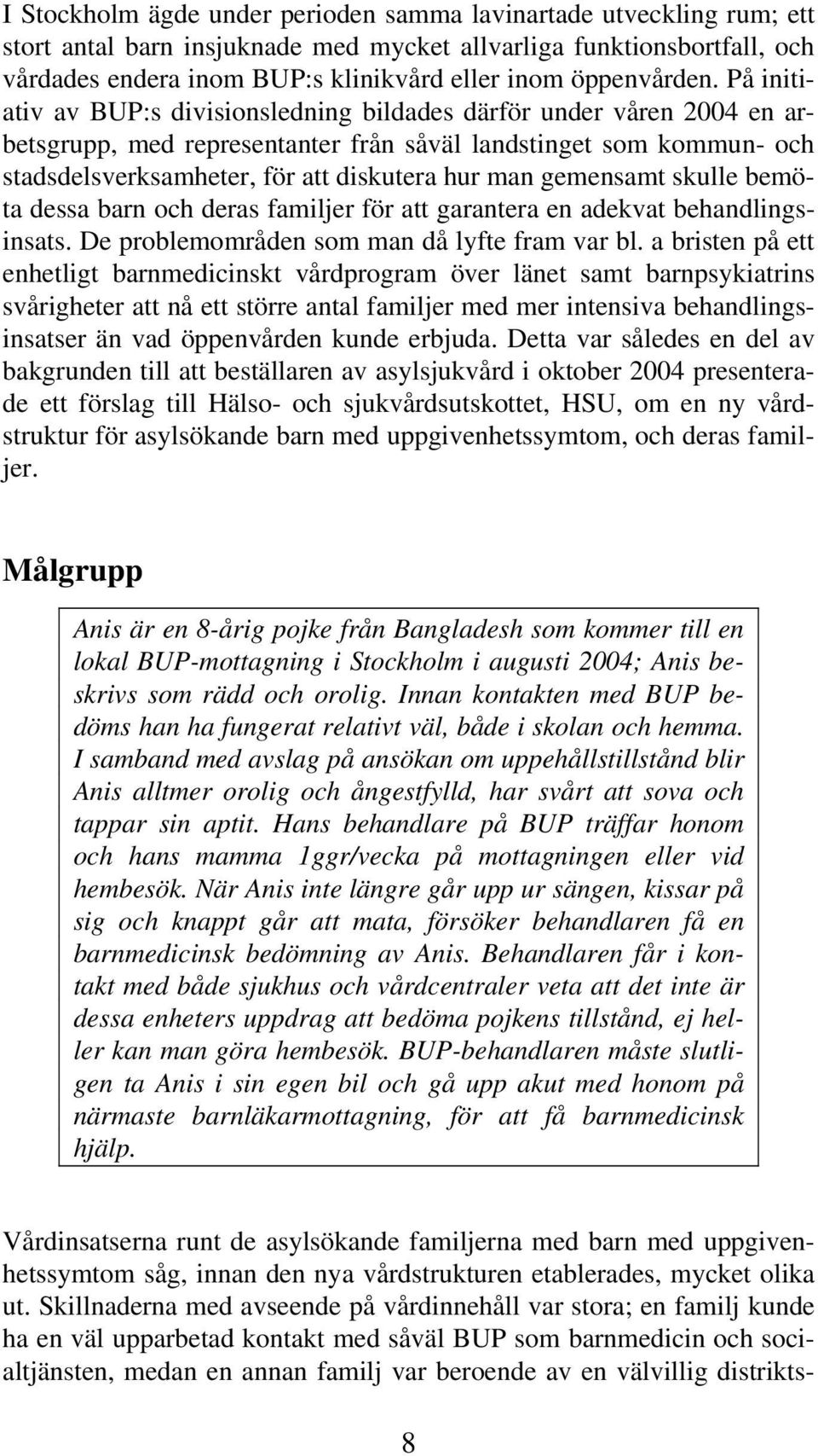 På initiativ av BUP:s divisionsledning bildades därför under våren 2004 en arbetsgrupp, med representanter från såväl landstinget som kommun- och stadsdelsverksamheter, för att diskutera hur man
