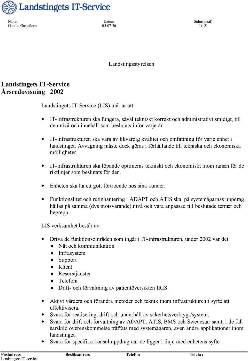 Avvägning måste dock göras i förhållande till tekniska och ekonomiska möjligheter. IT-infrastrukturen ska löpande optimeras tekniskt och ekonomiskt inom ramen för de riktlinjer som beslutats för den.