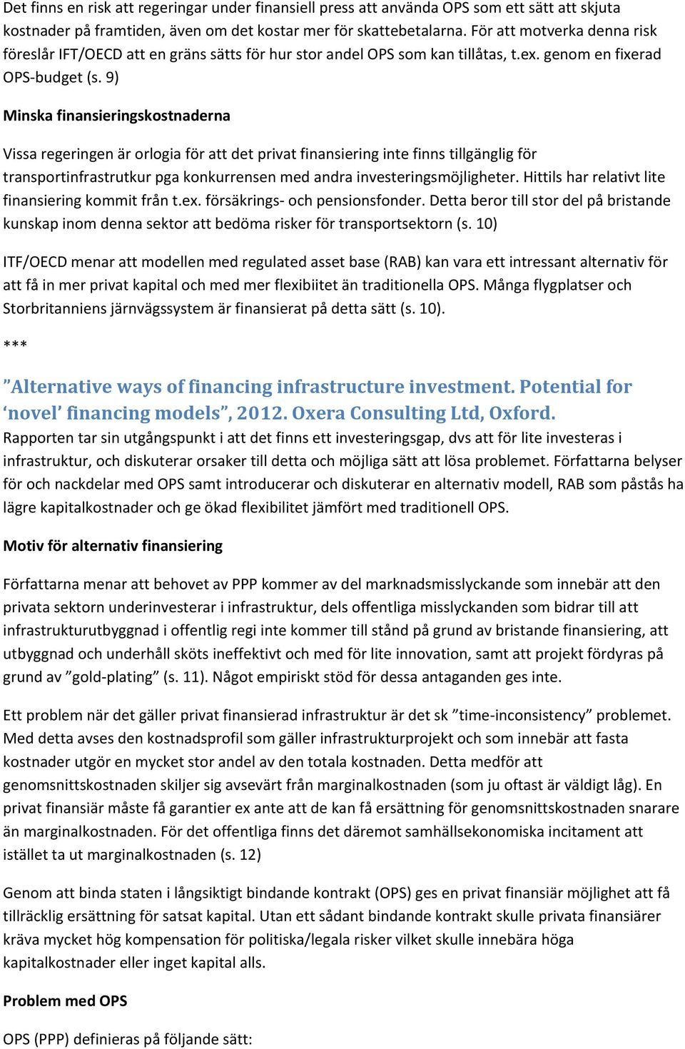 9) Minska finansieringskostnaderna Vissa regeringen är orlogia för att det privat finansiering inte finns tillgänglig för transportinfrastrutkur pga konkurrensen med andra investeringsmöjligheter.
