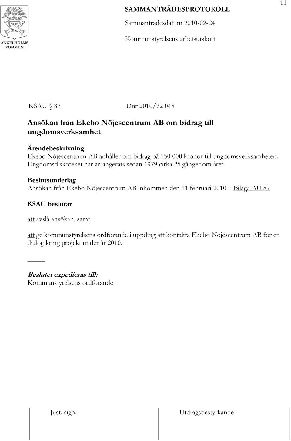 Ansökan från Ekebo Nöjescentrum AB inkommen den 11 februari 2010 Bilaga AU 87 KSAU beslutar att avslå ansökan, samt att ge