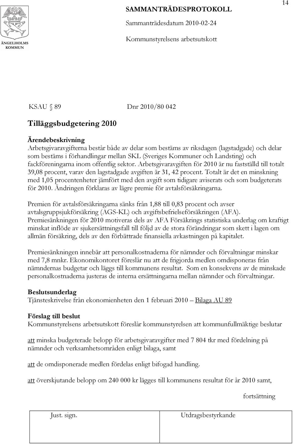 Totalt är det en minskning med 1,05 procentenheter jämfört med den avgift som tidigare aviserats och som budgeterats för 2010. Ändringen förklaras av lägre premie för avtalsförsäkringarna.