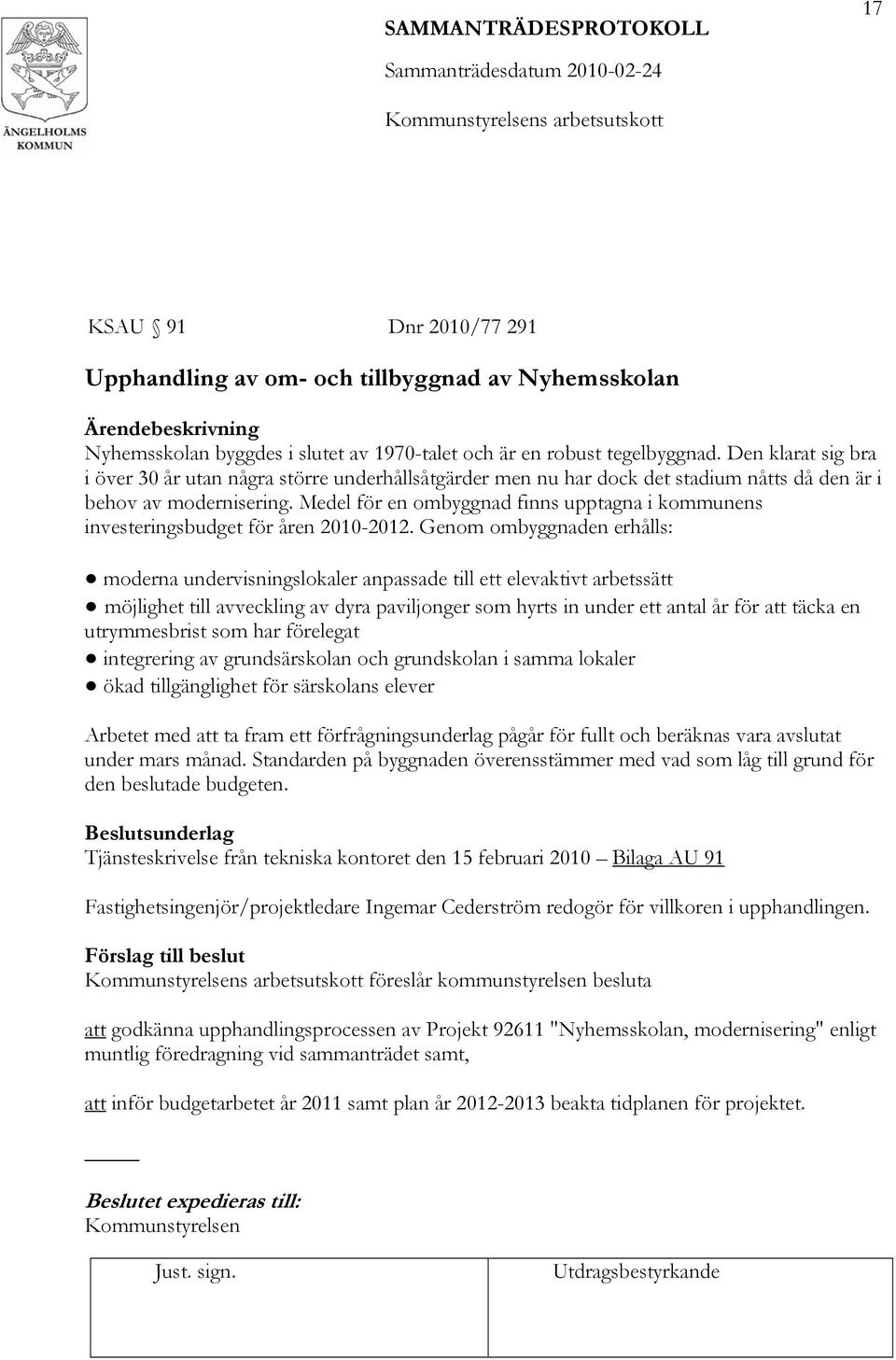 Medel för en ombyggnad finns upptagna i kommunens investeringsbudget för åren 2010-2012.