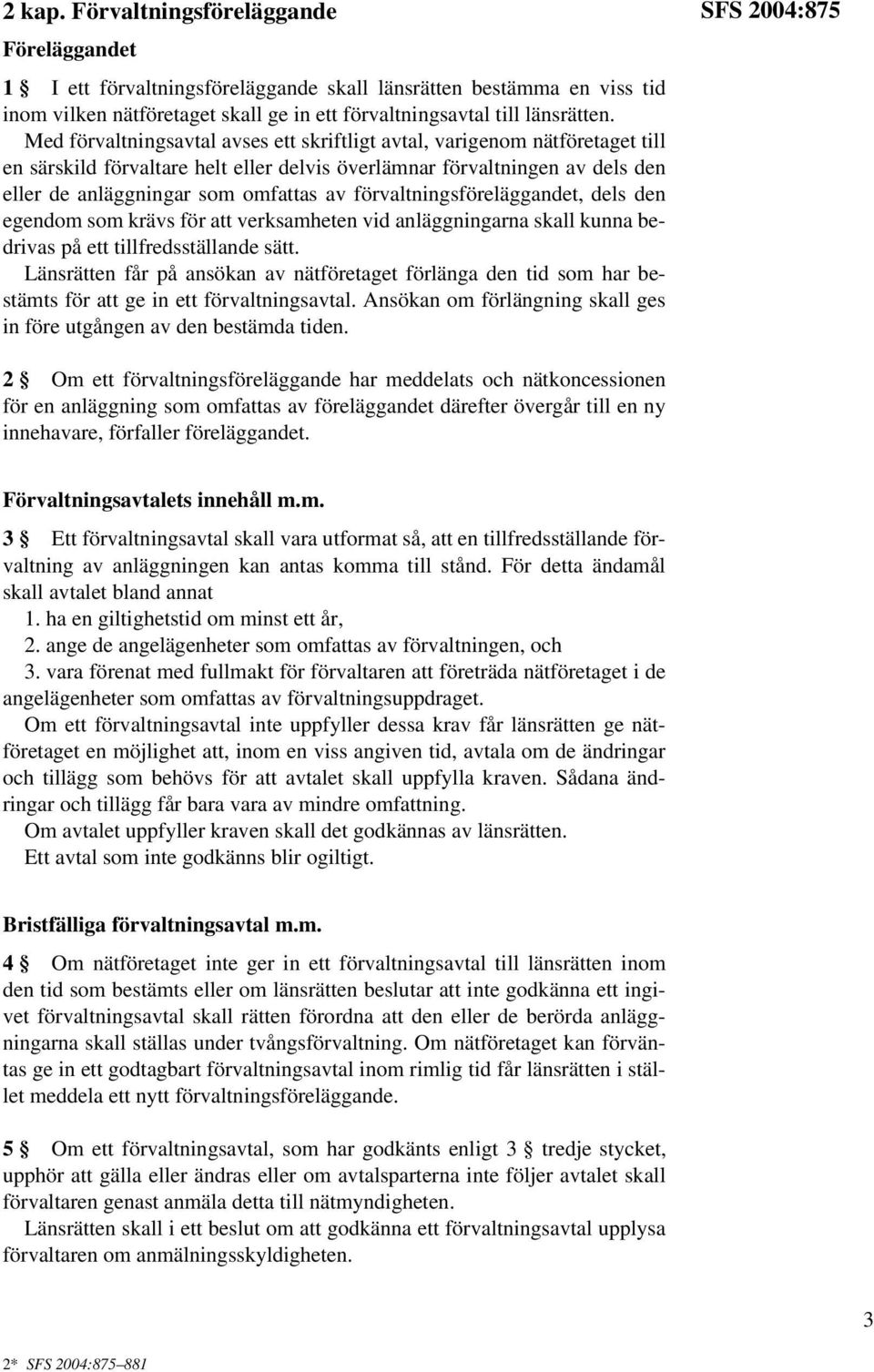 förvaltningsföreläggandet, dels den egendom som krävs för att verksamheten vid anläggningarna skall kunna bedrivas på ett tillfredsställande sätt.