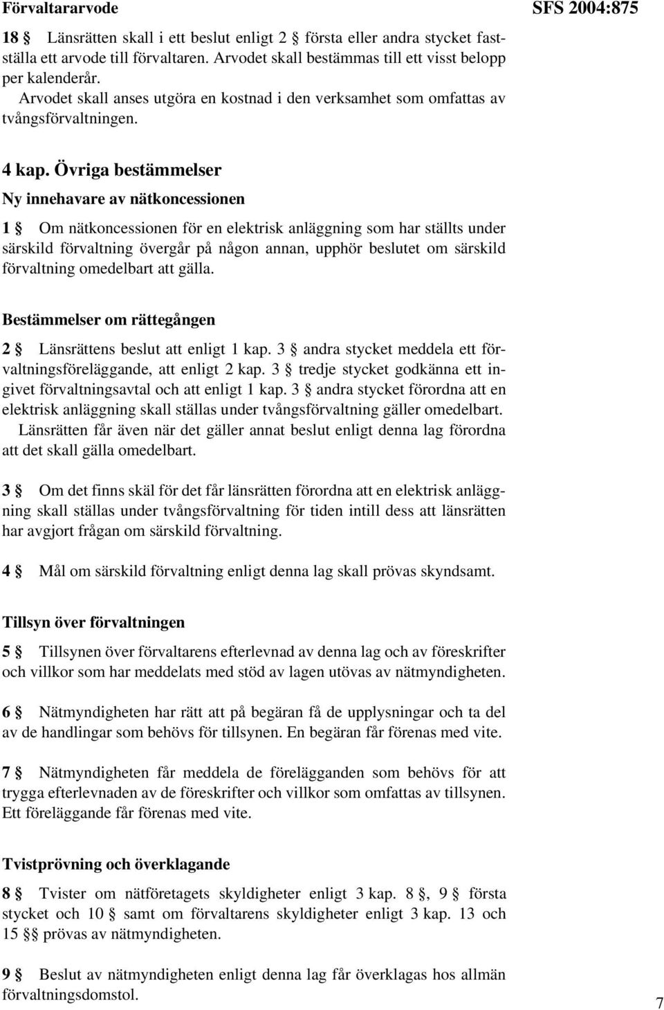 Övriga bestämmelser Ny innehavare av nätkoncessionen 1 Om nätkoncessionen för en elektrisk anläggning som har ställts under särskild förvaltning övergår på någon annan, upphör beslutet om särskild