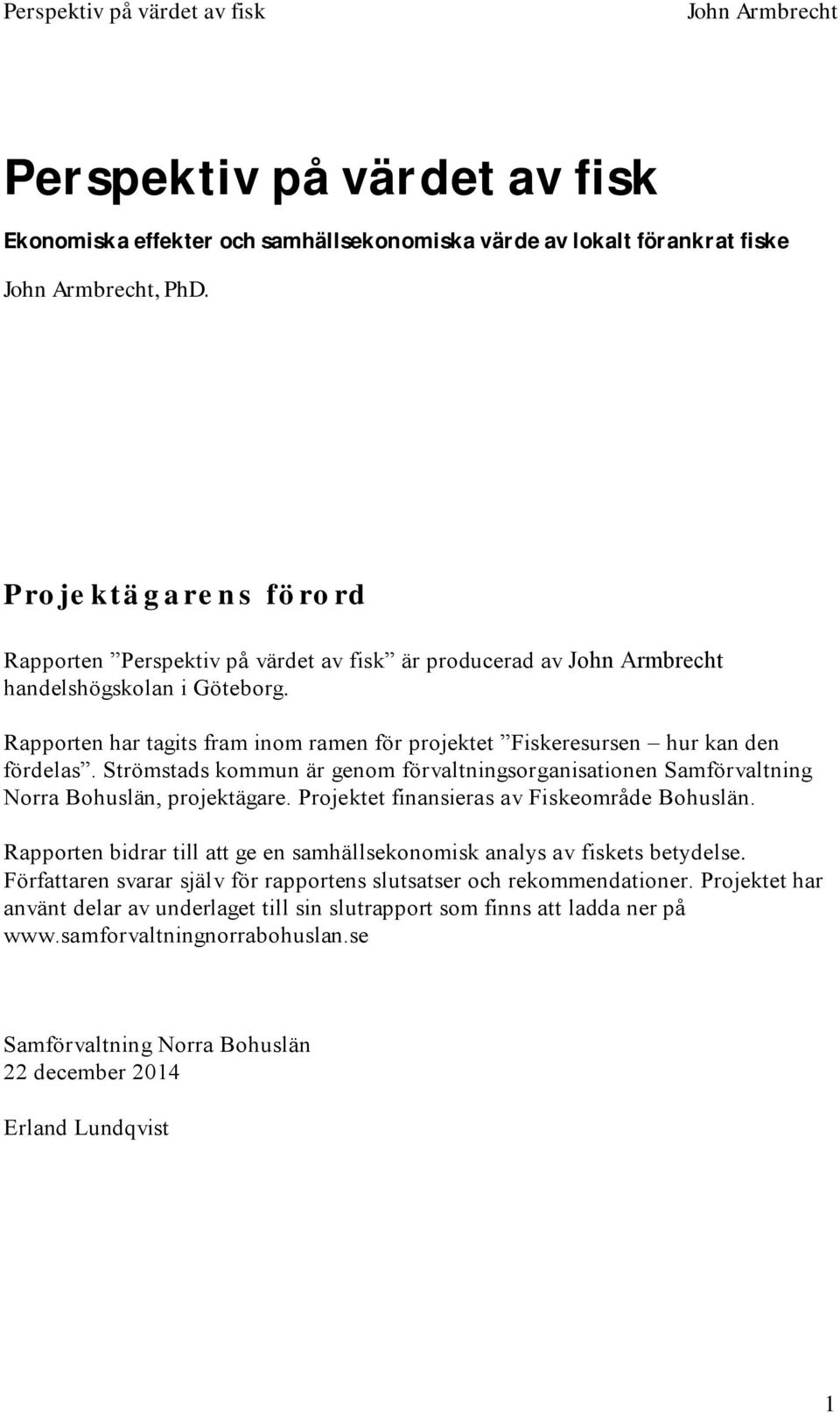 Rapporten har tagits fram inom ramen för projektet Fiskeresursen hur kan den fördelas. Strömstads kommun är genom förvaltningsorganisationen Samförvaltning Norra Bohuslän, projektägare.