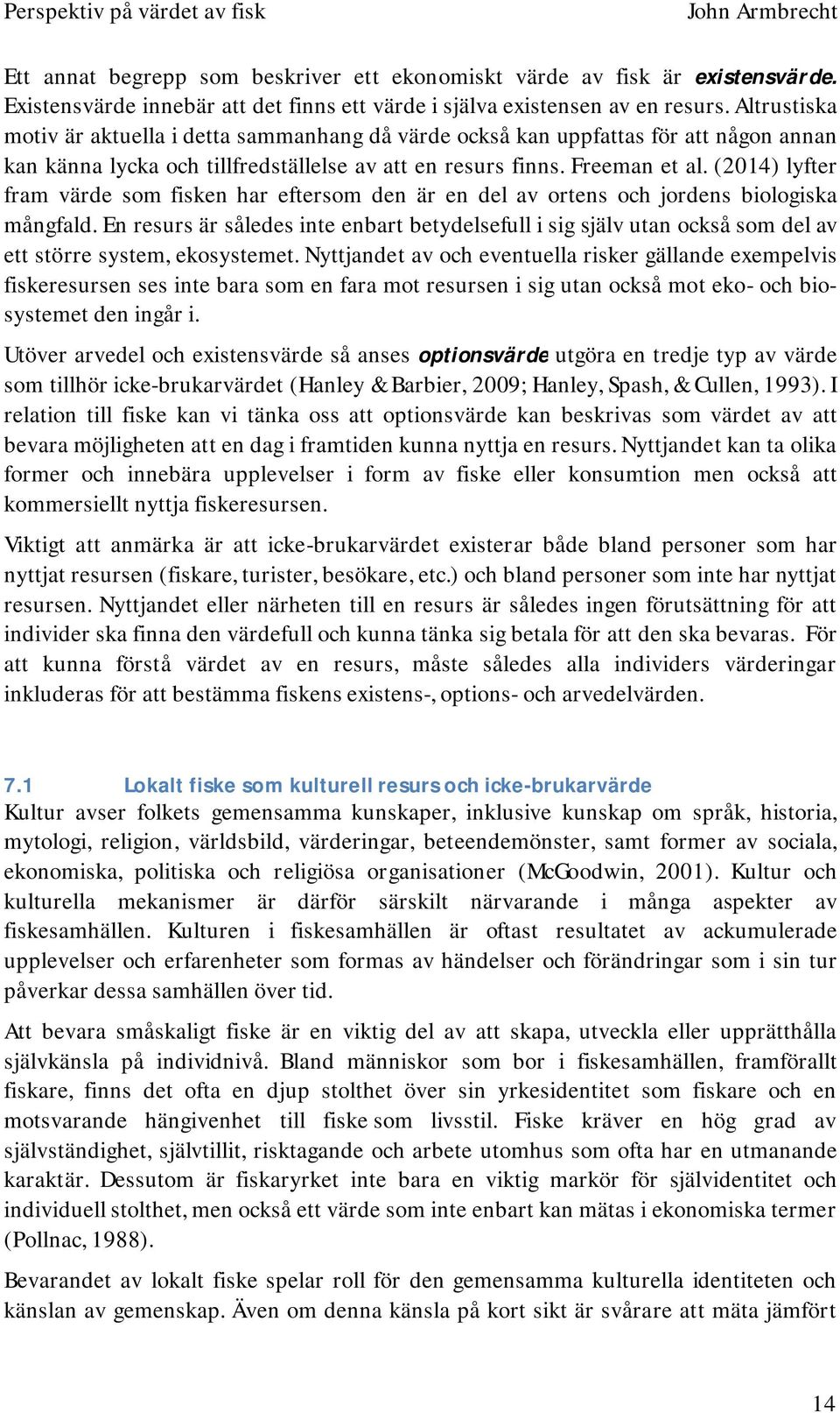 (2014) lyfter fram värde som fisken har eftersom den är en del av ortens och jordens biologiska mångfald.