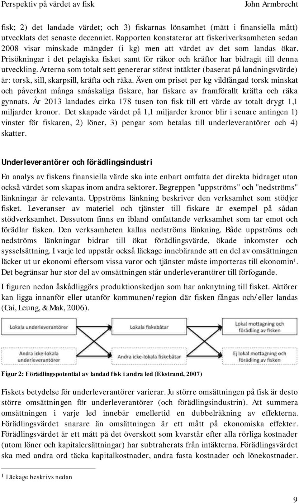 Prisökningar i det pelagiska fisket samt för räkor och kräftor har bidragit till denna utveckling.