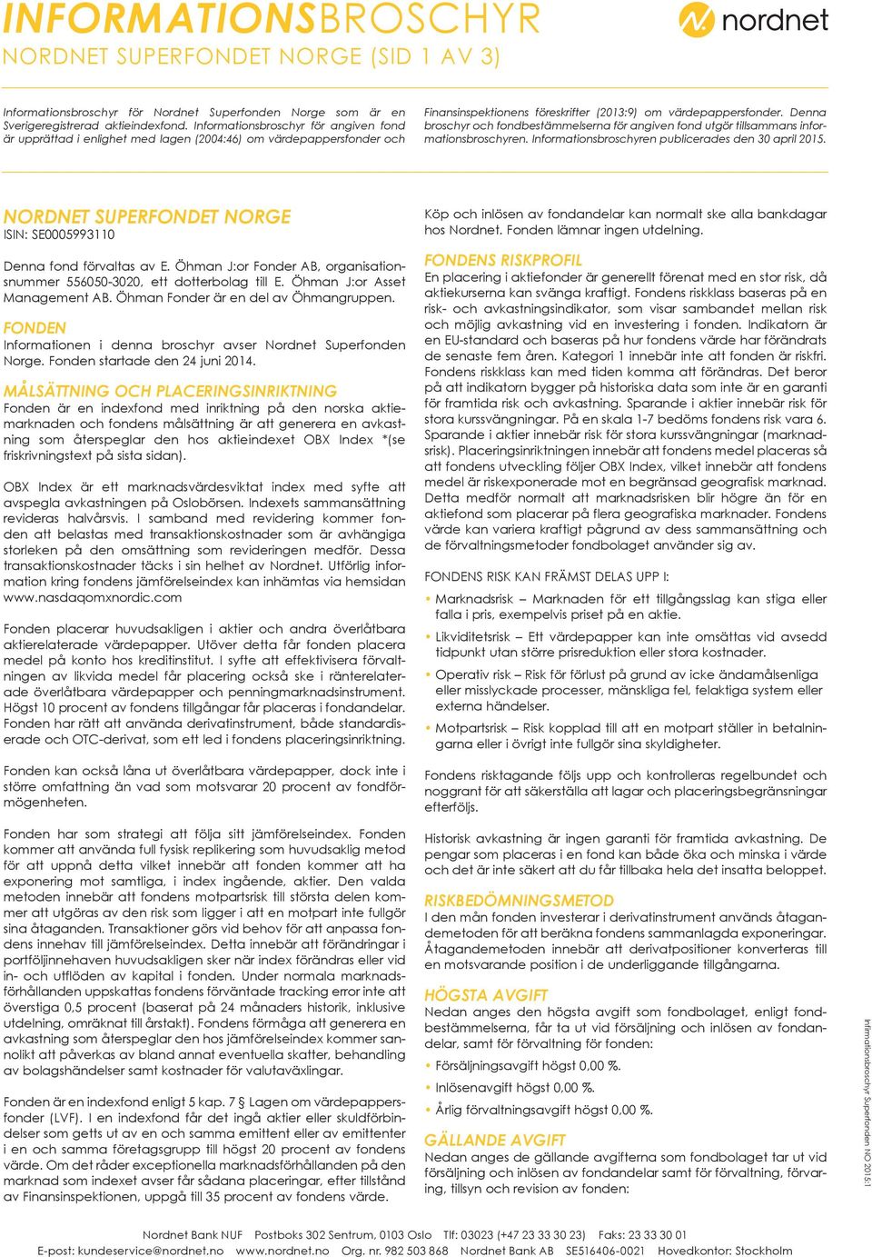 Denna broschyr och fondbestämmelserna för angiven fond utgör tillsammans informationsbroschyren. Informationsbroschyren publicerades den 30 april 2015.