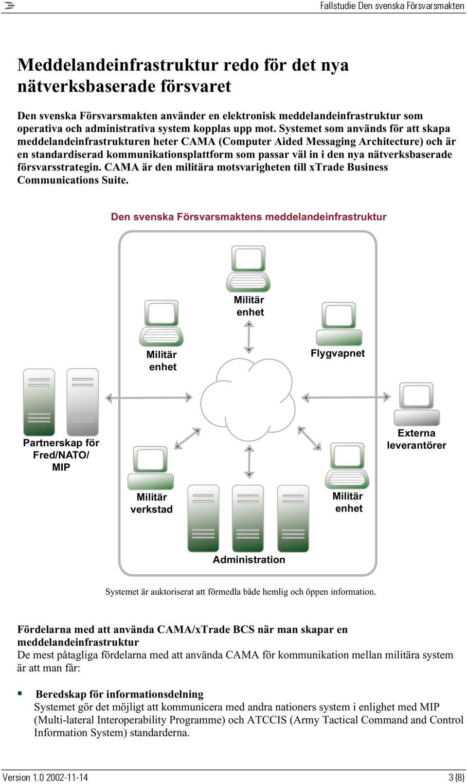 nätverksbaserade försvarsstrategin. CAMA är den militära motsvarigheten till xtrade Business Communications Suite. Systemet är auktoriserat att förmedla både hemlig och öppen information.