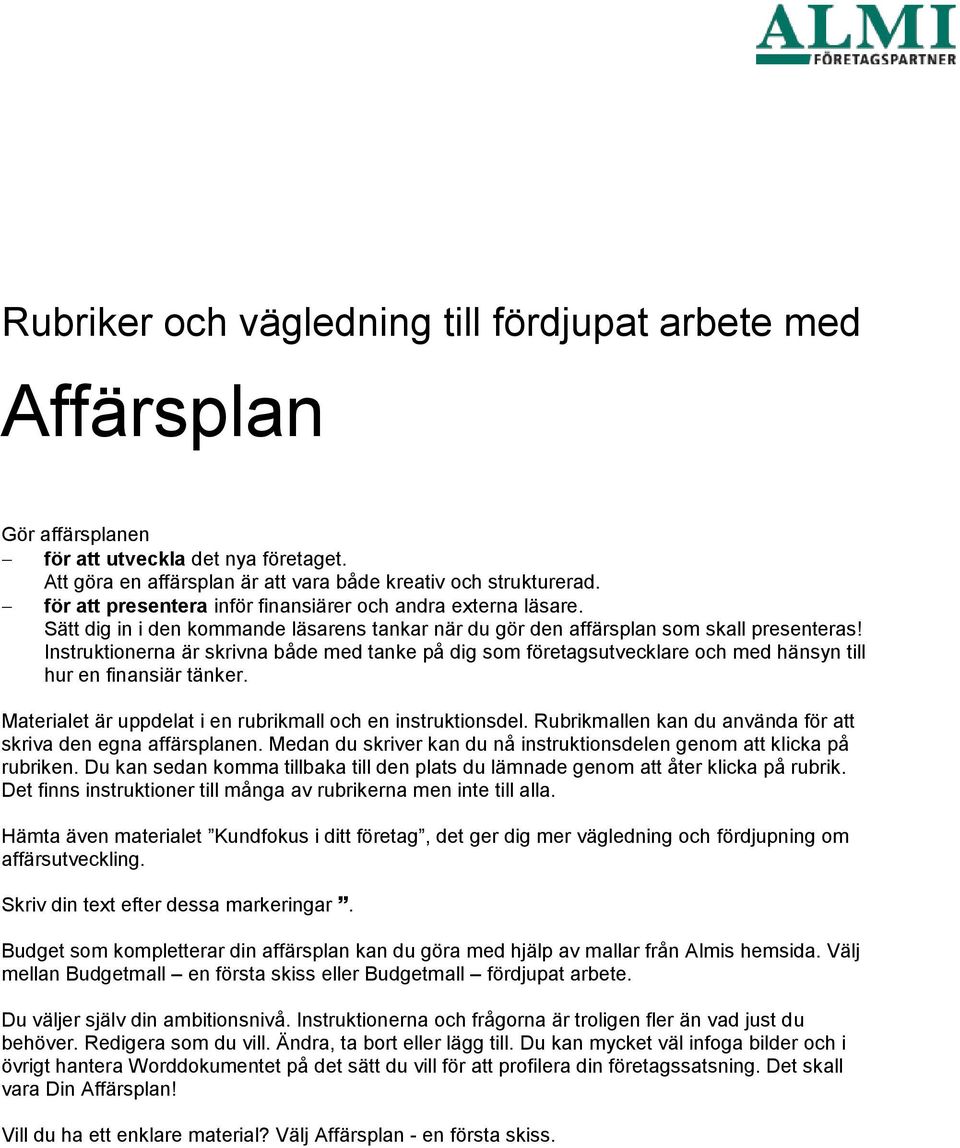 Instruktionerna är skrivna både med tanke på dig som företagsutvecklare och med hänsyn till hur en finansiär tänker. Materialet är uppdelat i en rubrikmall och en instruktionsdel.