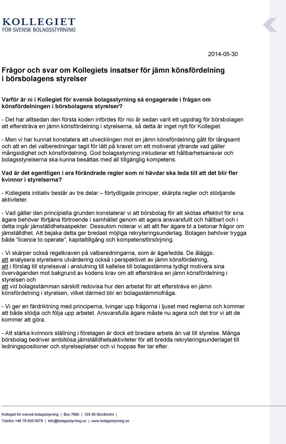 - Det har alltsedan den första koden infördes för nio år sedan varit ett uppdrag för börsbolagen att eftersträva en jämn könsfördelning i styrelserna, så detta är inget nytt för Kollegiet.