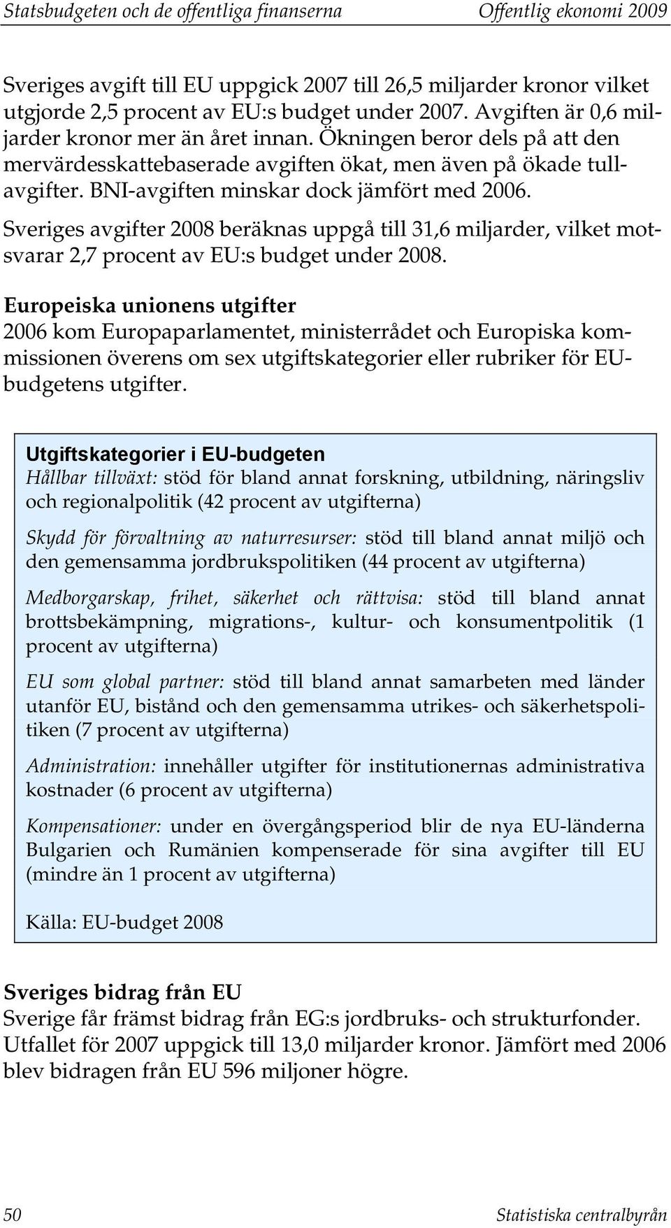 Sveriges avgifter 2008 beräknas uppgå till 31,6 miljarder, vilket motsvarar 2,7 procent av EU:s budget under 2008.