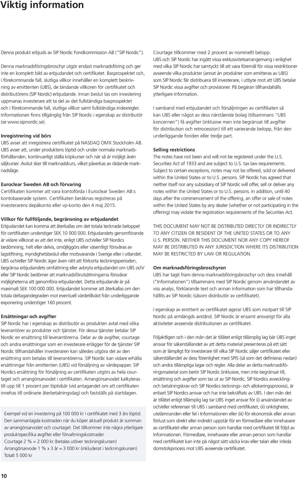 Basprospektet och, i förekommande fall, slutliga villkor innehåller en komplett beskrivning av emittenten (UBS), de bindande villkoren för certifikatet och distributörens (SIP Nordic) erbjudande.