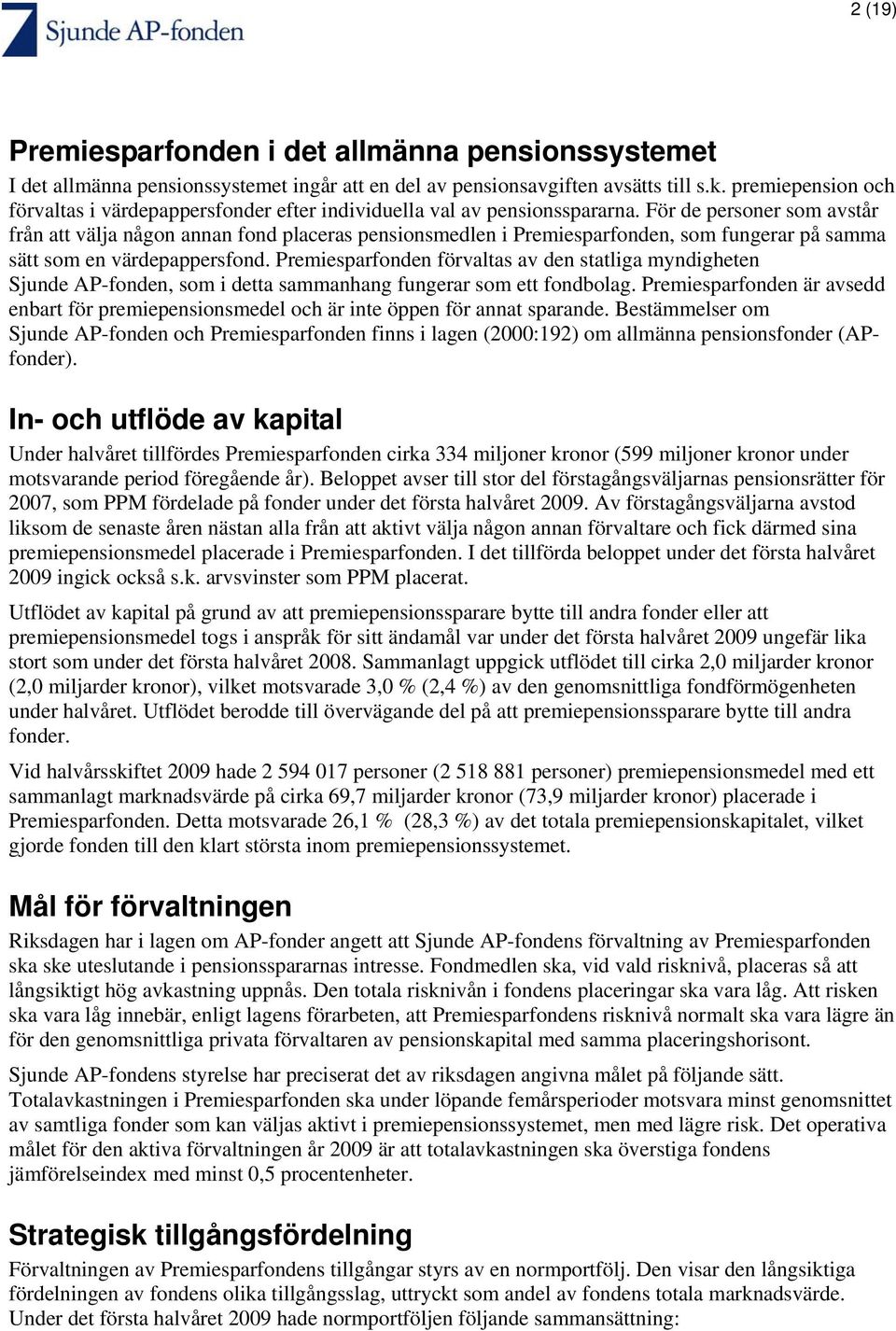 För de personer som avstår från att välja någon annan fond placeras pensionsmedlen i Premiesparfonden, som fungerar på samma sätt som en värdepappersfond.