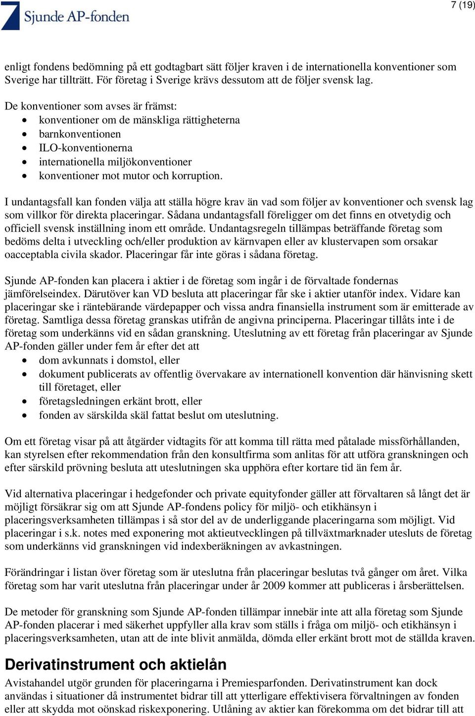 I undantagsfall kan fonden välja att ställa högre krav än vad som följer av konventioner och svensk lag som villkor för direkta placeringar.