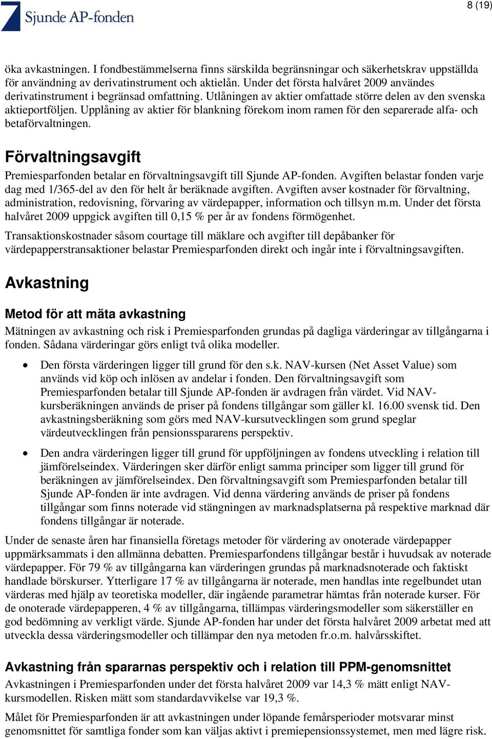 Upplåning av aktier för blankning förekom inom ramen för den separerade alfa- och betaförvaltningen. Förvaltningsavgift Premiesparfonden betalar en förvaltningsavgift till Sjunde AP-fonden.