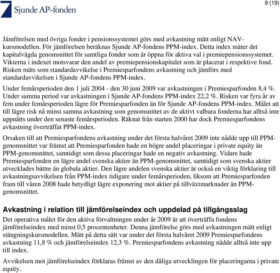 Vikterna i indexet motsvarar den andel av premiepensionskapitalet som är placerat i respektive fond.