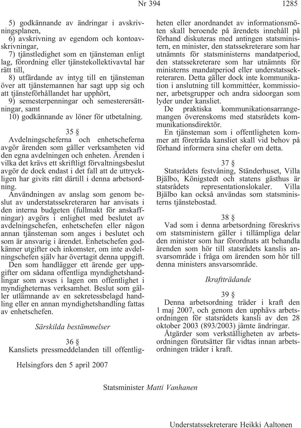 godkännande av löner för utbetalning. 35 Avdelningscheferna och enhetscheferna avgör ärenden som gäller verksamheten vid den egna avdelningen och enheten.