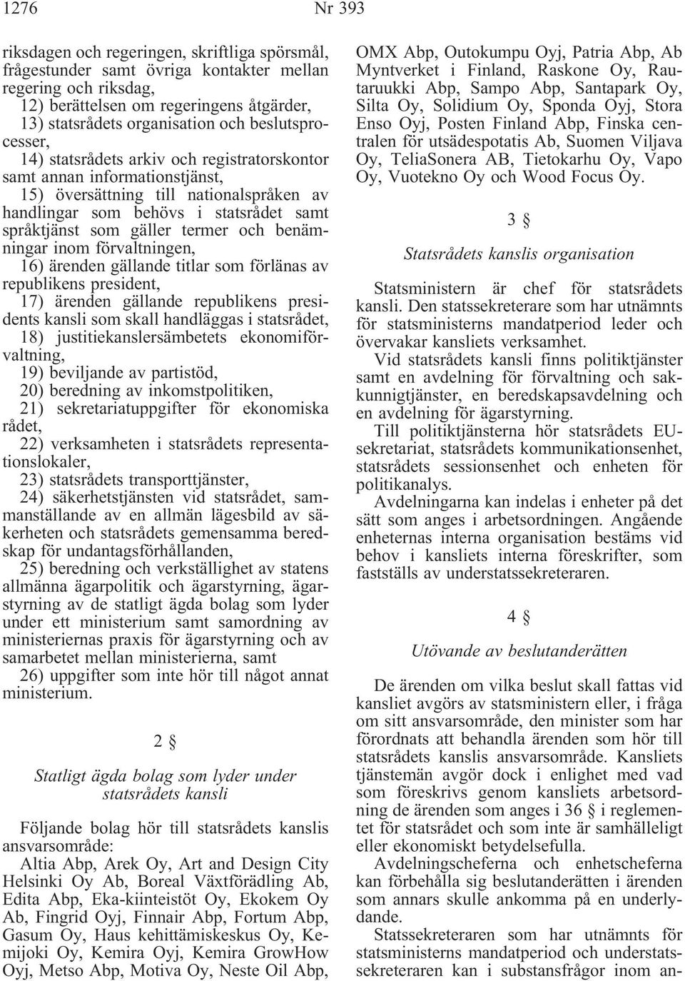 termer och benämningar inom förvaltningen, 16) ärenden gällande titlar som förlänas av republikens president, 17) ärenden gällande republikens presidents kansli som skall handläggas i statsrådet, 18)