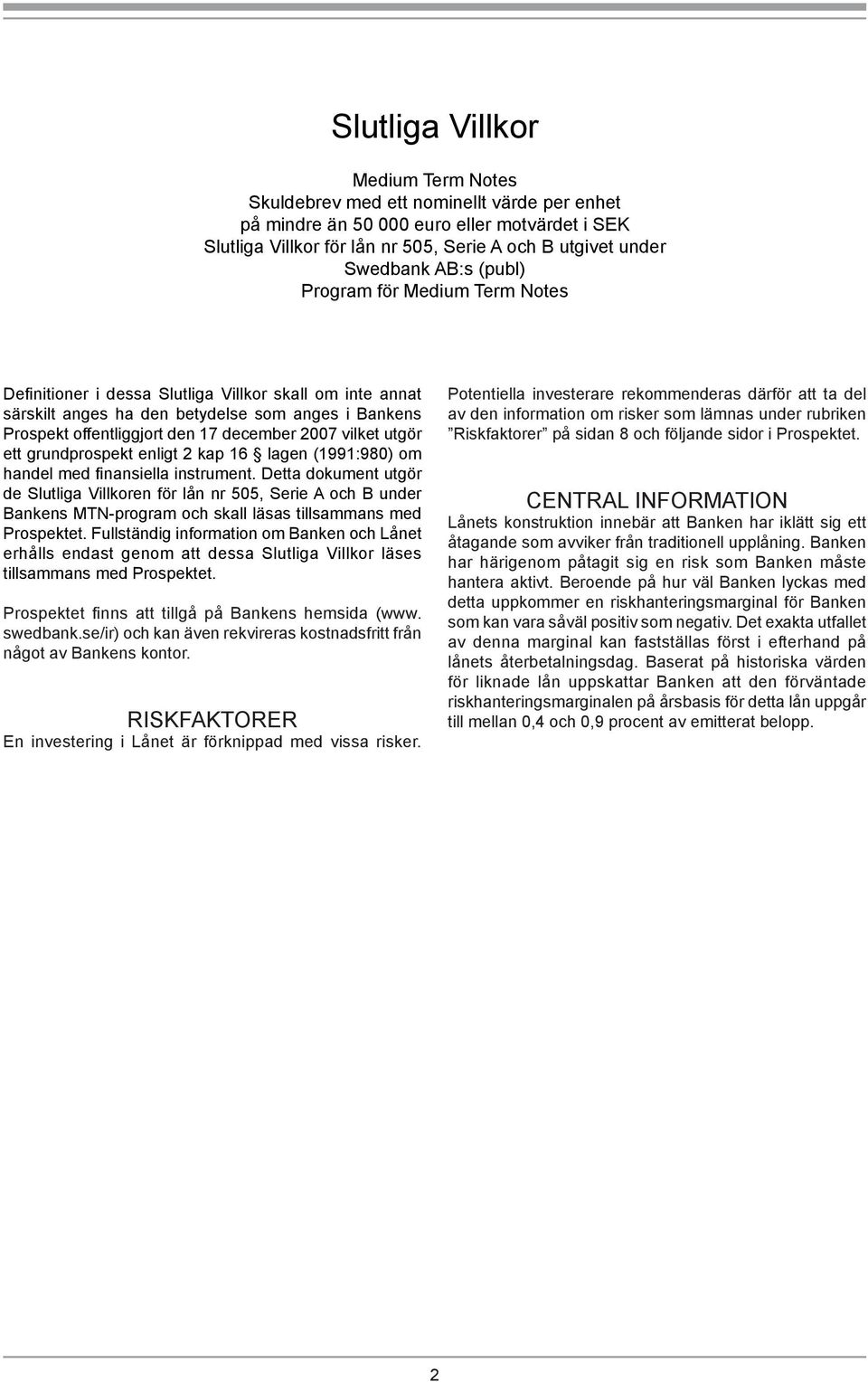 vilket utgör ett grundprospekt enligt 2 kap 16 lagen (1991:980) om handel med fi nansiella instrument.