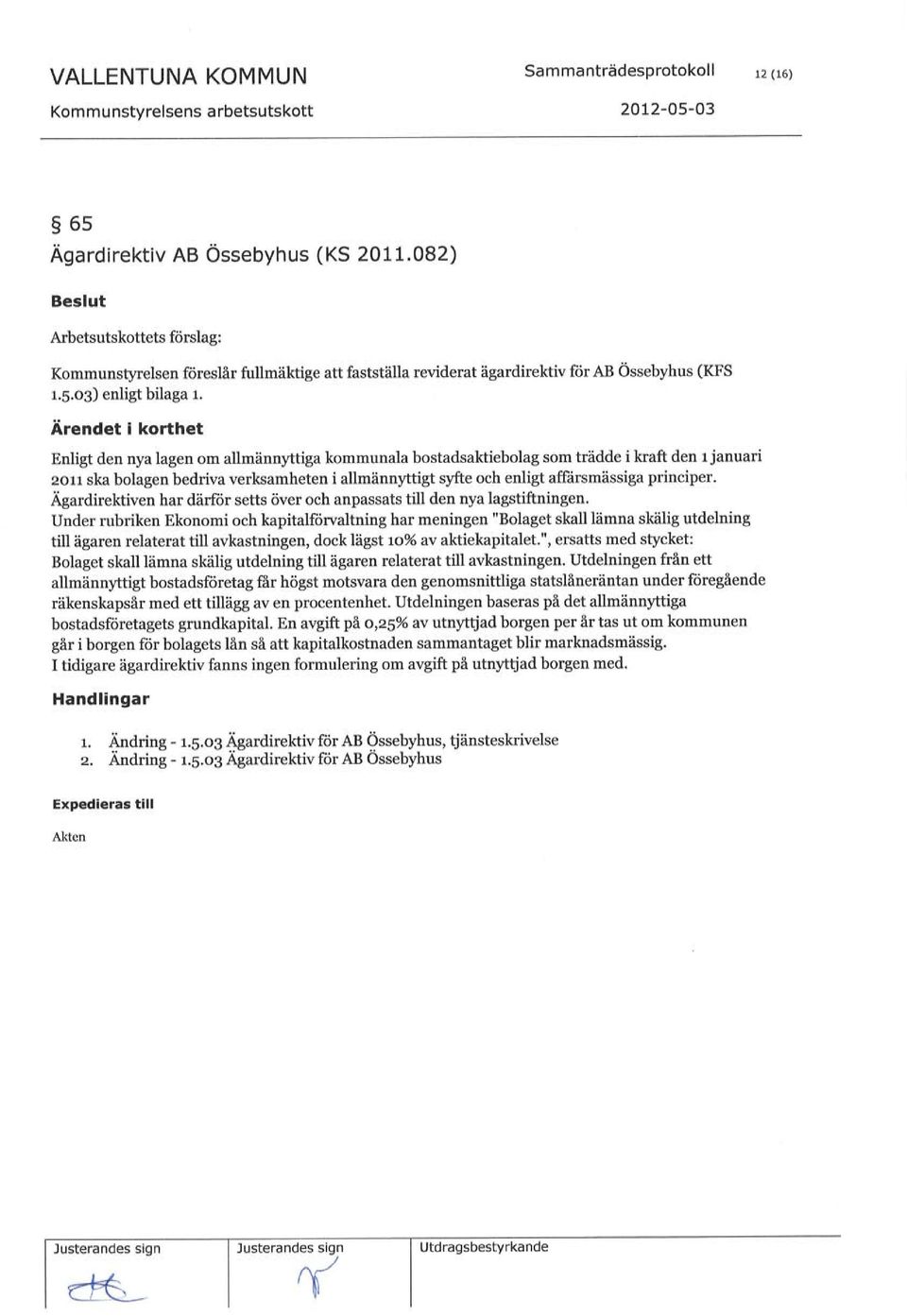 Ärendet i kofthet Enligt den nya lagen om allmännyttiga kommunala bostadsaktiebolag som trädde i kraft den r januari zorr ska bolagen bedriva verksamheten i allmännyttigt syfte och enligt