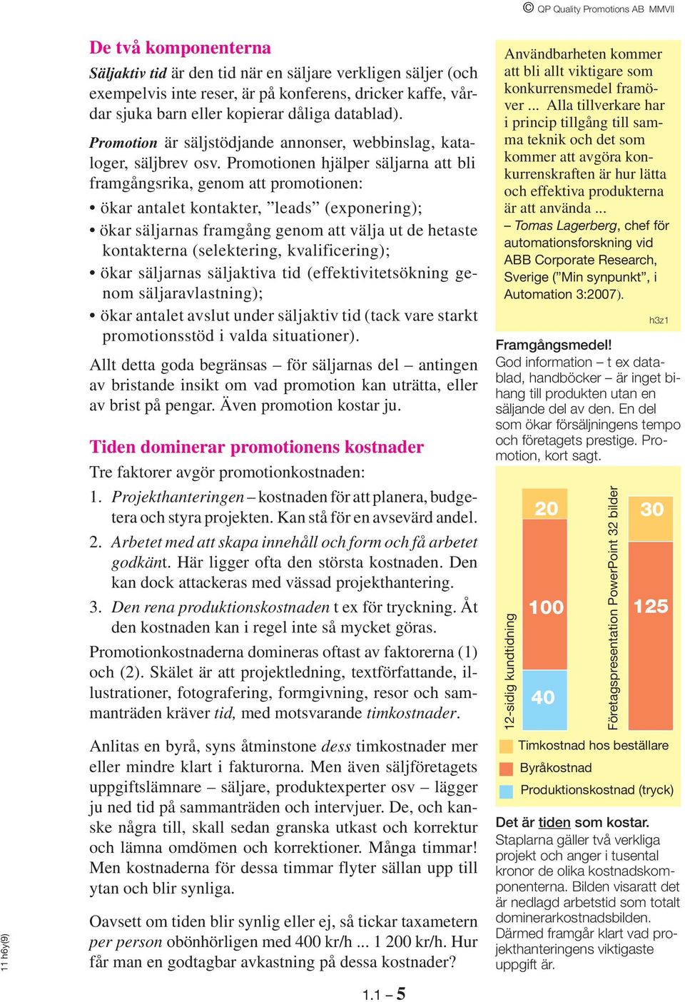 Promotionen hjälper säljarna att bli framgångsrika, genom att promotionen: ökar antalet kontakter, leads (exponering); ökar säljarnas framgång genom att välja ut de hetaste kontakterna (selektering,