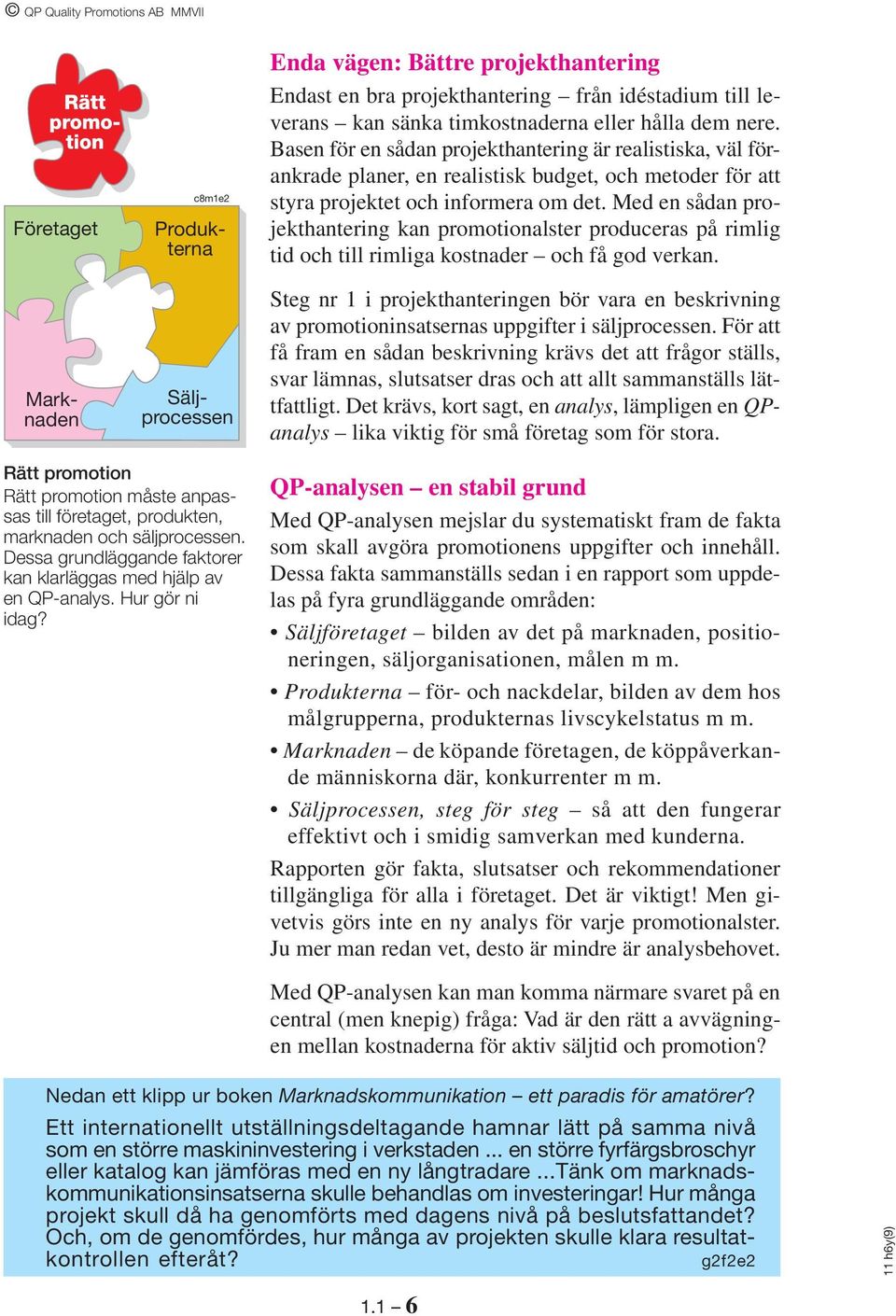 Med en sådan projekthantering kan promotionalster produceras på rimlig tid och till rimliga kostnader och få god verkan.