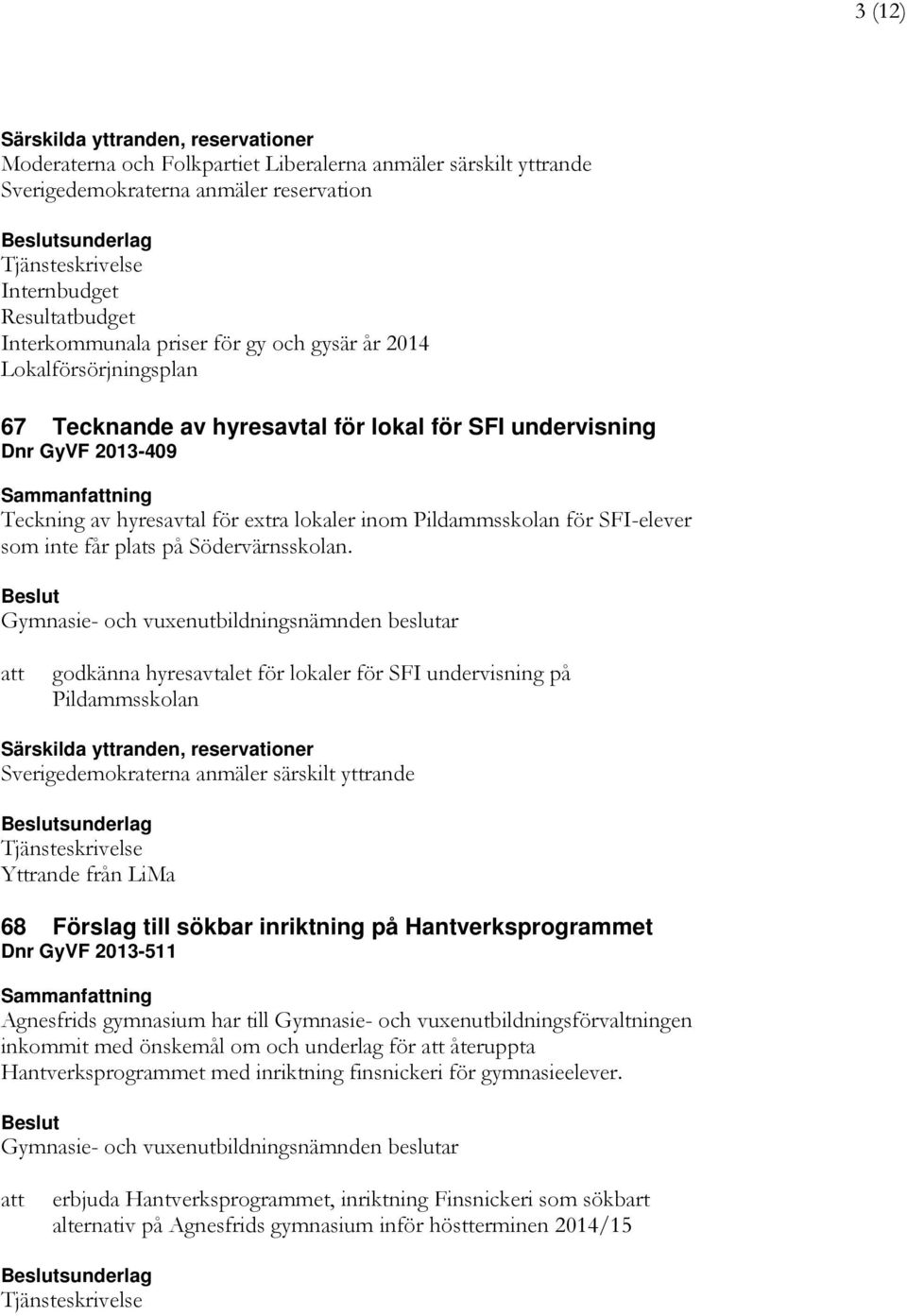 inom Pildammsskolan för SFI-elever som inte får plats på Södervärnsskolan.