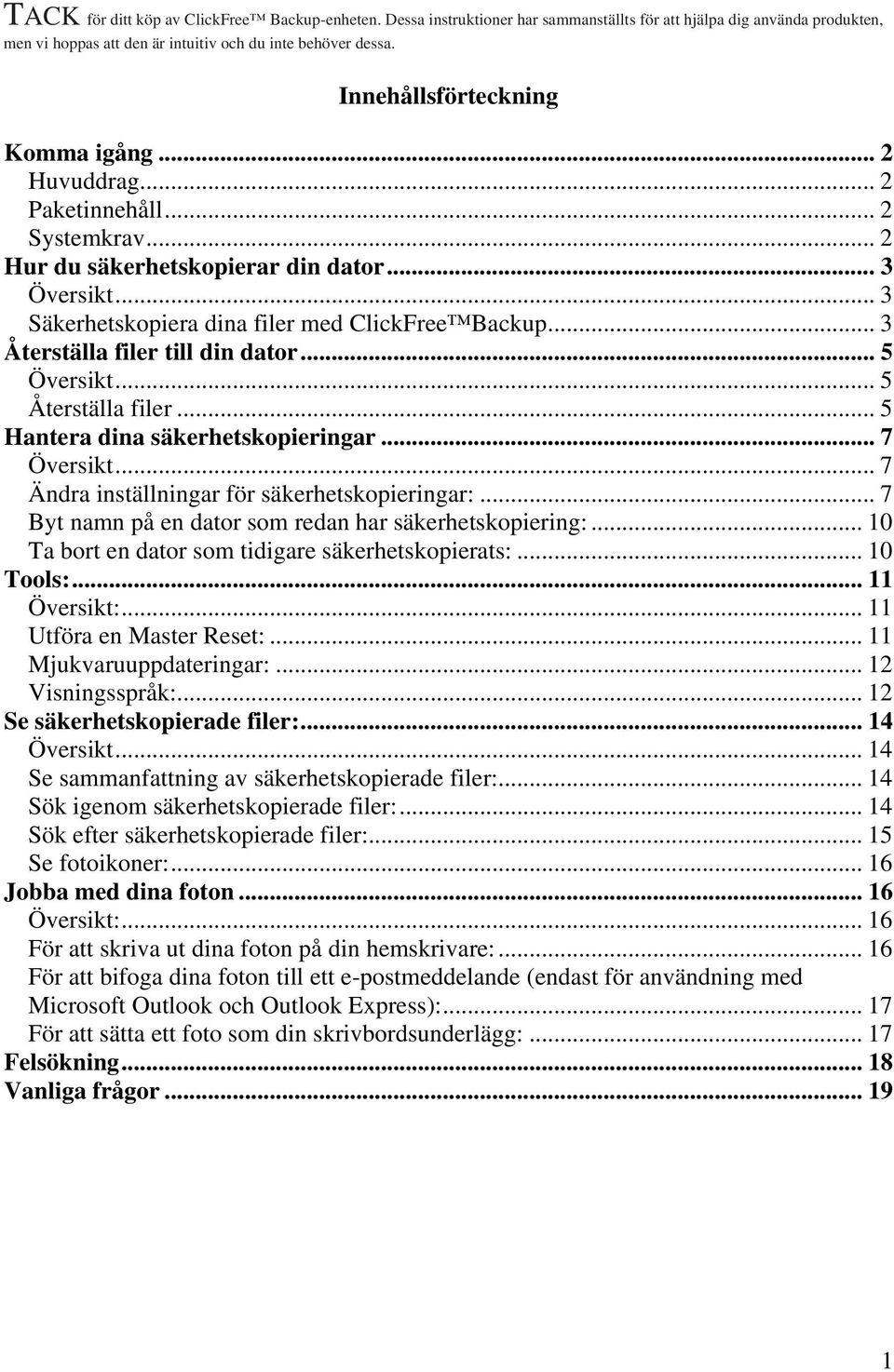 .. 3 Återställa filer till din dator... 5 Översikt... 5 Återställa filer... 5 Hantera dina säkerhetskopieringar... 7 Översikt... 7 Ändra inställningar för säkerhetskopieringar:.