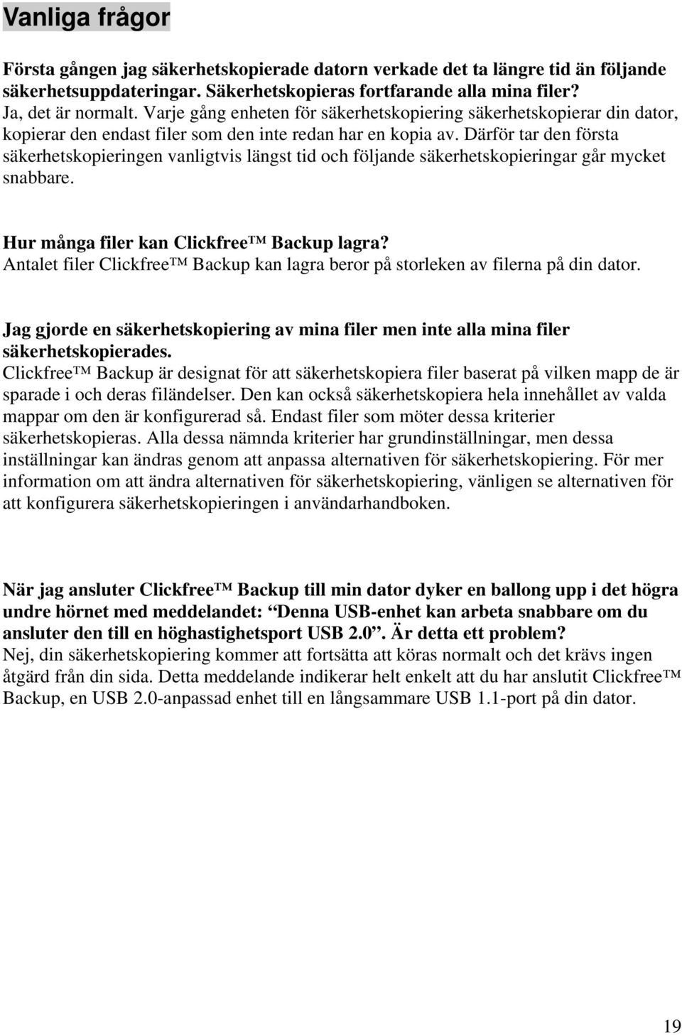 Därför tar den första säkerhetskopieringen vanligtvis längst tid och följande säkerhetskopieringar går mycket snabbare. Hur många filer kan Clickfree Backup lagra?