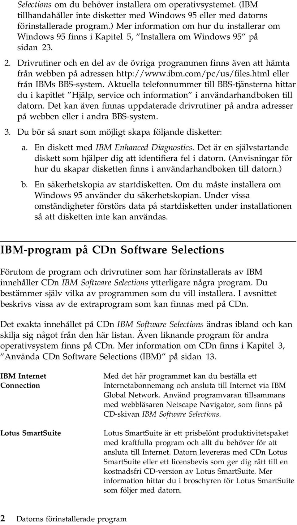 . 2. Drivrutiner och en del av de övriga programmen finns även att hämta från webben på adressen http://www.ibm.com/pc/us/files.html eller från IBMs BBS-system.