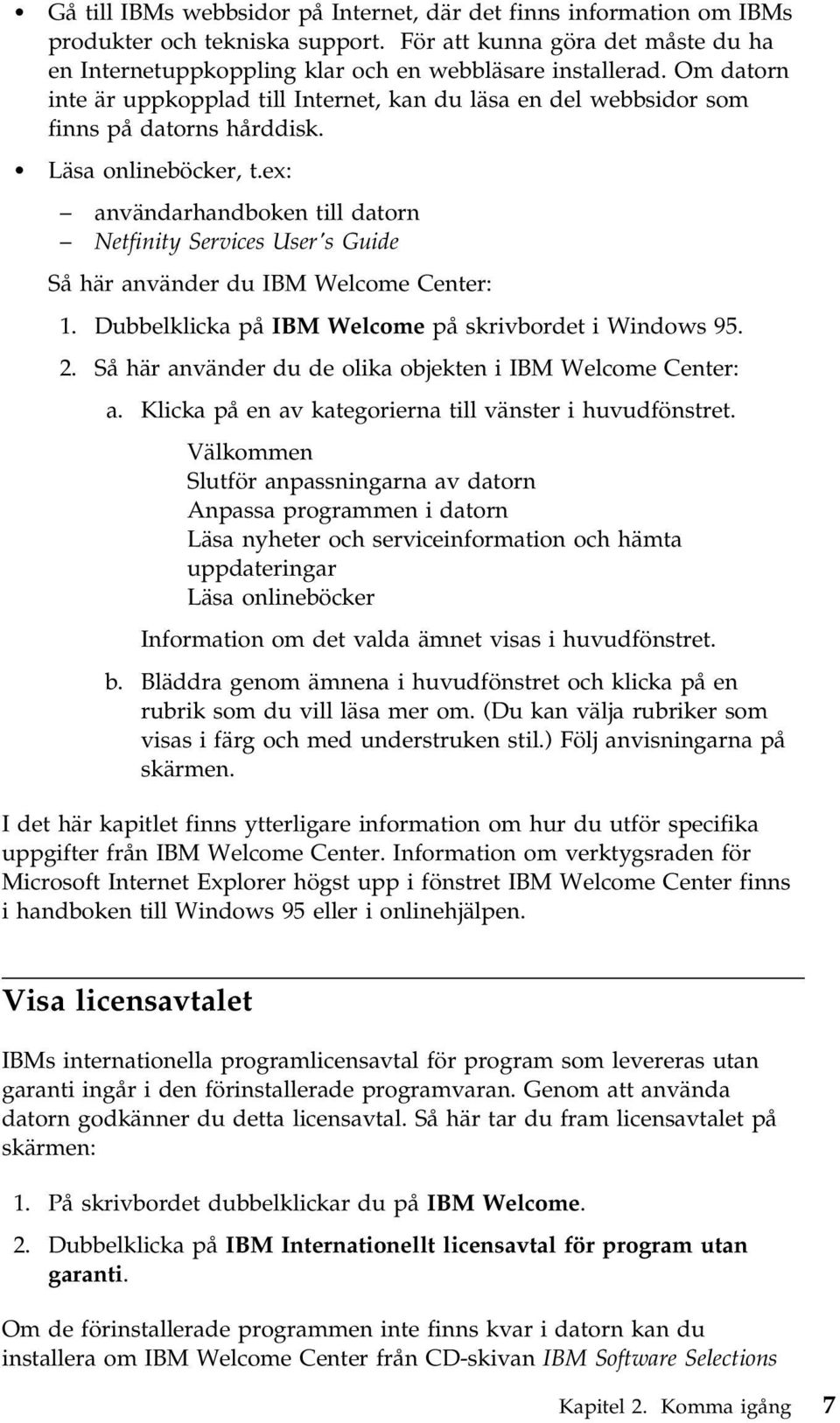 ex: användarhandboken till datorn Netfinity Services User's Guide Så här använder du IBM Welcome Center: 1. Dubbelklicka på IBM Welcome på skrivbordet i Windows 95. 2.