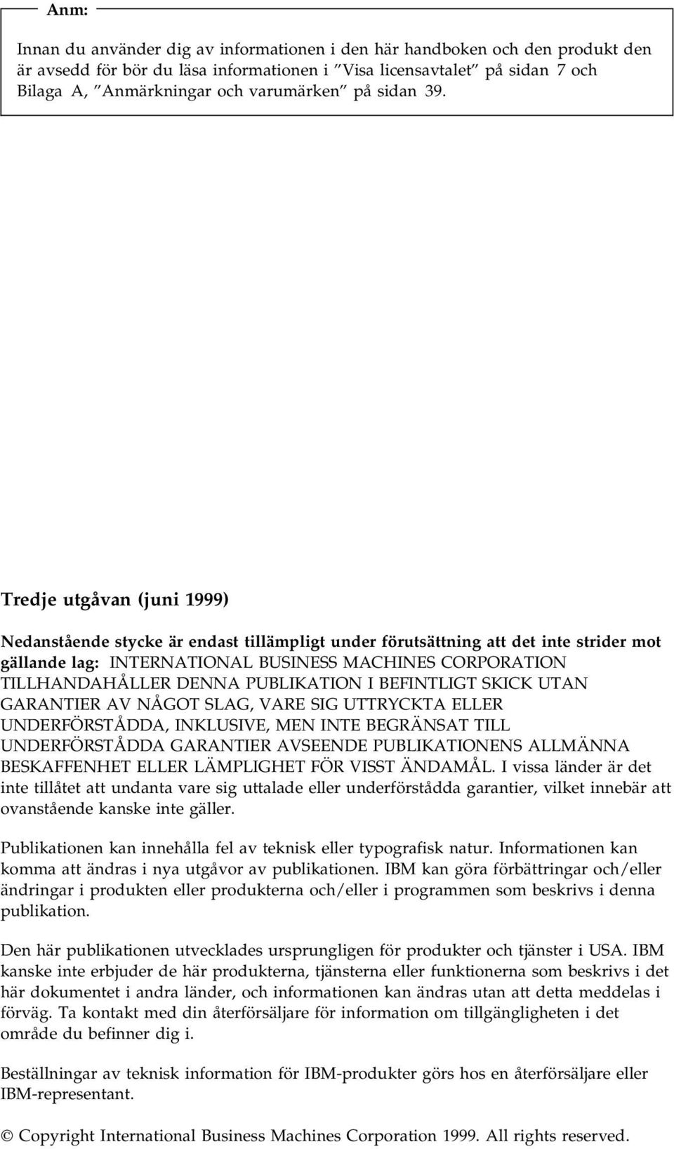 Tredje utgåvan (juni 1999) Nedanstående stycke är endast tillämpligt under förutsättning att det inte strider mot gällande lag: INTERNATIONAL BUSINESS MACHINES CORPORATION TILLHANDAHÅLLER DENNA