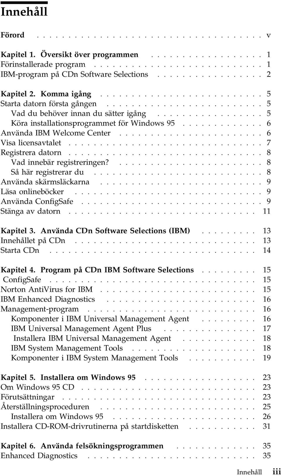 ................ 5 Köra installationsprogrammet för Windows 95............. 6 Använda IBM Welcome Center....................... 6 Visa licensavtalet............................... 7 Registrera datorn.