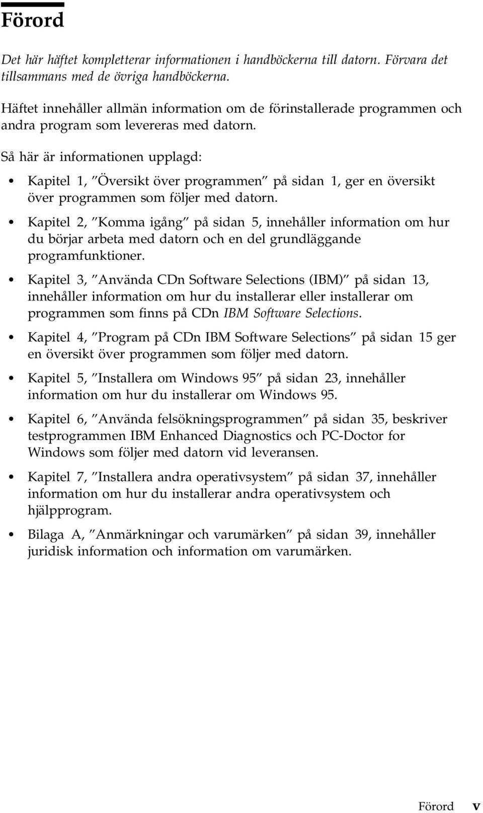 Så här är informationen upplagd: Kapitel 1, Översikt över programmen på sidan 1, ger en översikt över programmen som följer med datorn.