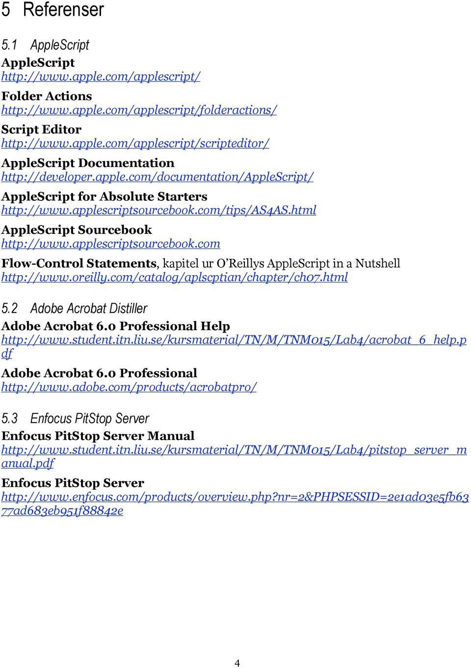 oreilly.com/catalog/aplscptian/chapter/ch07.html 5.2 Adobe Acrobat Distiller Adobe Acrobat 6.0 Professional Help http://www.student.itn.liu.se/kursmaterial/tn/m/tnm015/lab4/acrobat_6_help.
